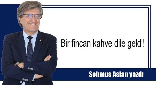 BİR FİNCAN KAHVE DİLE GELDİ!